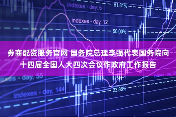 券商配资服务官网 国务院总理李强代表国务院向十四届全国人大四次会议作政府工作报告